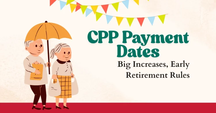 CPP Payment Dates 2025 Big Increases, Early Retirement Rules, and What Every Senior Should Know
